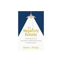 Baker publishing group The Negativity Remedy – Unlocking More Joy, Less Stress, and Better Relationships through Kindness (häftad, eng)