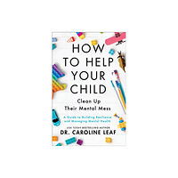 Baker publishing group How to Help Your Child Clean Up Their Mental Mes – A Guide to Building Resilience and Managing Mental Health (häftad, en...