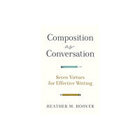 Baker publishing group Composition as Conversation – Seven Virtues for Effective Writing (häftad, eng)