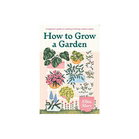 Quercus Publishing How to Grow a Garden (inbunden, eng)