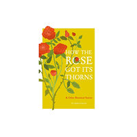 Quercus Publishing How the Rose Got Its Thorns (inbunden, eng)