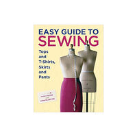 Taunton Press Inc Easy Guide to Sewing Tops and T–Shirts, Skirts and  Pants (inbunden, eng)