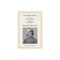 Kent State University Press Adelbert Ames, the Civil War, and the Creation of Modern America (häftad, eng)