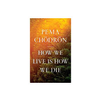 Shambhala Publications Inc How We Live Is How We Die (inbunden, eng)