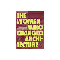 Princeton Architectural Press The Women Who Changed Architecture (inbunden, eng)