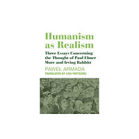 St Augustine's Press Humanism as Realism – Three Essays Concerning the Thought of Paul Elmer More and Irving Babbitt (inbunden, eng)