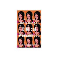 Baker publishing group The Making of Biblical Womanhood – How the Subjugation of Women Became Gospel Truth (häftad, eng)