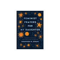 Baker publishing group Feminist Prayers for My Daughter – Powerful Petitions for Every Stage of Her Life (häftad, eng)