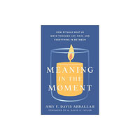 Baker publishing group Meaning in the Moment – How Rituals Help Us Move through Joy, Pain, and Everything in Between (häftad, eng)