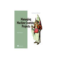 Manning Publications Managing Machine Learning Projects (inbunden, eng)