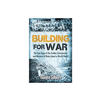 Casemate Publishers Building for War: The Epic Saga of the Civilian Contractors and Marines of Wake Island in World War II (häftad, eng)