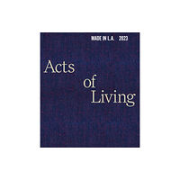 Distributed Art Publishers Made in L.A. 2023: Acts of Living (inbunden, eng)