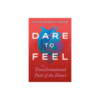 Sounds True Inc Dare to Feel (inbunden, eng)