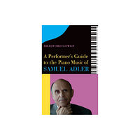 Boydell & Brewer Ltd A Performer’s Guide to the Piano Music of Samuel Adler (inbunden, eng)