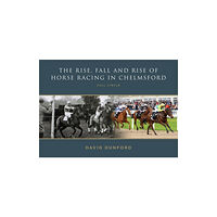 ESSEX HUNDRED PUBLICATIONS The RISE, FALL AND RISE OF HORSE RACING IN CHELMSFORD (häftad, eng)