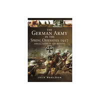 Pen & Sword Books Ltd German Army in the Spring Offensives 1917: Arras, Aisne and Champagne (inbunden, eng)