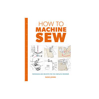 GMC Publications How to Machine Sew: Techniques and Projects for the Complete Beginner (häftad, eng)