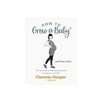 Ebury Publishing How to Grow a Baby and Push It Out (häftad, eng)