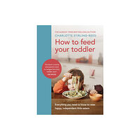 Ebury Publishing How to Feed Your Toddler (inbunden, eng)