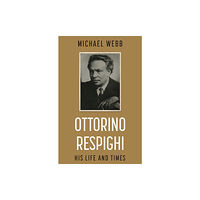 Troubador Publishing Ottorino Respighi: His Life and Times (häftad, eng)