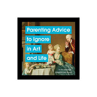 Chronicle Books Parenting Advice to Ignore in Art and Life (inbunden, eng)