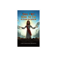 Austin Macauley Publishers Shall I Not Drink the Cup the Father Has Given Me (häftad, eng)