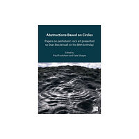 Archaeopress Abstractions Based on Circles: Papers on prehistoric rock art presented to Stan Beckensall on his 90th birthday (häftad,...