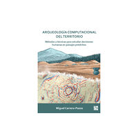 Archaeopress Arqueologia Computacional del Territorio. Metodos Y Tecnicas Para Estudiar Decisiones Humanas En Paisajes Preteritos (hä...