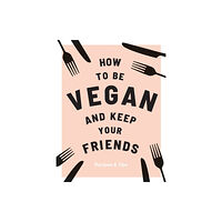 Quadrille Publishing Ltd How to be Vegan and Keep Your Friends (inbunden, eng)