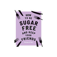 Quadrille Publishing Ltd How to be Sugar-Free and Keep Your Friends (inbunden, eng)