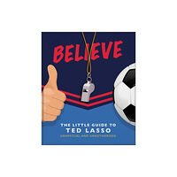 Headline Publishing Group Believe: The Little Guide to Ted Lasso (inbunden, eng)