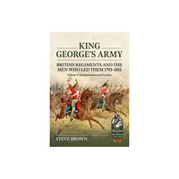 Helion & Company King George's Army: British Regiments and the Men Who Led Them 1793-1815 Volume 1: Administration and Cavalry (häftad, e...