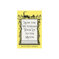 Icon Books How the Victorians Took Us to the Moon (häftad, eng)