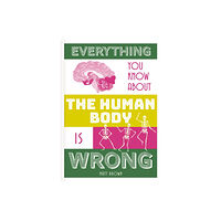 Batsford Ltd Everything You Know About the Human Body is Wrong (inbunden, eng)