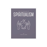 Headline Publishing Group The Little Book of Spiritualism (inbunden, eng)