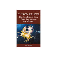 Wessex Astrologer Ltd Chiron in Love: The Astrology of Envy, Rage, Compassion and Wisdom (häftad, eng)