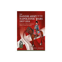Helion & Company The Danish Army of the Napoleonic Wars 1801-1814, Organisation, Uniforms & Equipment (häftad, eng)