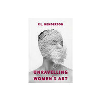 Aurora Metro Publications Unravelling Women's Art (häftad, eng)