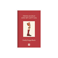 Notting Hill Editions Frida Kahlo And My Left Leg (inbunden, eng)