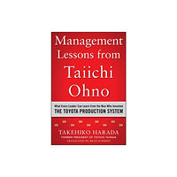 McGraw-Hill Education - Europe Management Lessons from Taiichi Ohno: What Every Leader Can Learn from the Man who Invented the Toyota Production System...