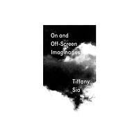 Primary Information Tiffany Sia: On and Off-Screen Imaginaries (häftad, eng)