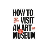 BIS Publishers B.V. How to Visit an Art Museum: Tips for a Truly Rewarding Visit (inbunden, eng)