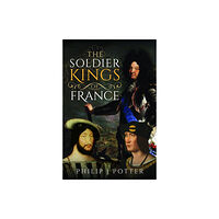 Pen & Sword Books Ltd The Soldier Kings of France (inbunden, eng)