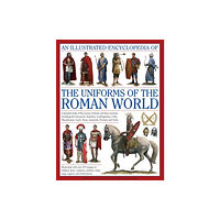 Anness publishing Illustrated Encyclopedia of the Uniforms of the Roman World: A Detailed Study of the Armies of Rome and Their Enemies, I...