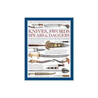 Anness publishing Illustrated World Encyclopedia of Knives, Swords, Spears & Daggers (inbunden, eng)