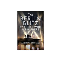 Pen & Sword Books Ltd The Berlin Blitz By Those Who Were There (inbunden, eng)