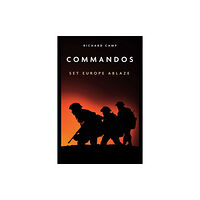 Casemate Publishers The Commandos: Set Europe Ablaze (häftad, eng)