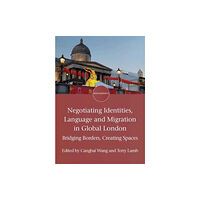 Multilingual Matters Negotiating Identities, Language and Migration in Global London (häftad, eng)