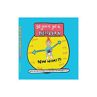 Mapseeker Digital Ltd So you've got a NEWBORN NOW WHAT ? (inbunden, eng)