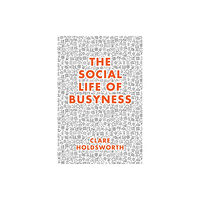 Emerald Publishing Limited The Social Life of Busyness (inbunden, eng)